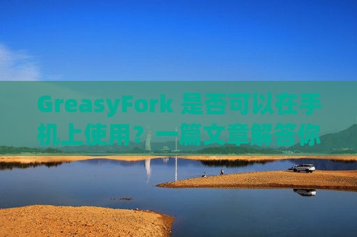 GreasyFork 是否可以在手机上使用？一篇文章解答你的疑问